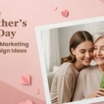 How to Involve Customers in Your Mother’s Day Marketing